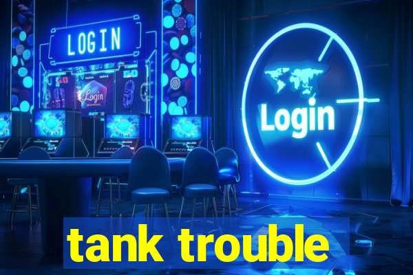 tank trouble